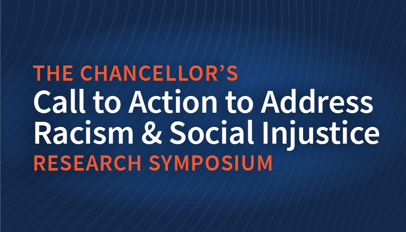 The Chancellor's Call to Action to Address Racism & Social Injustice Research Symposium